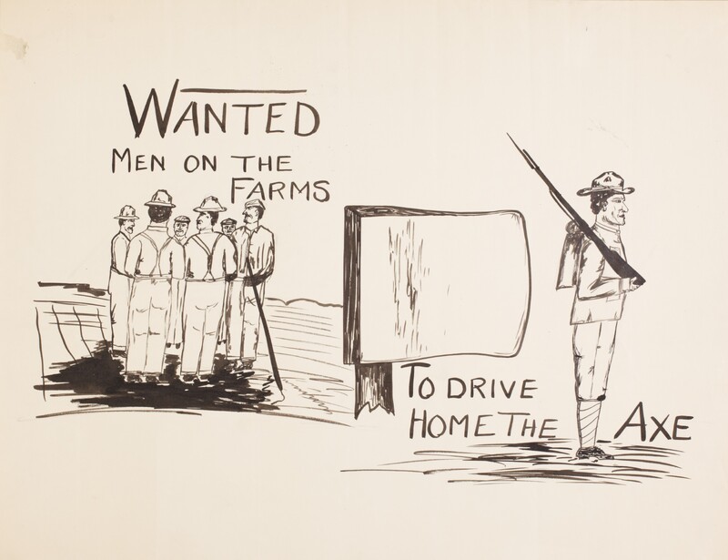Wanted Men On the Farms -- To Drive Home the Axe
