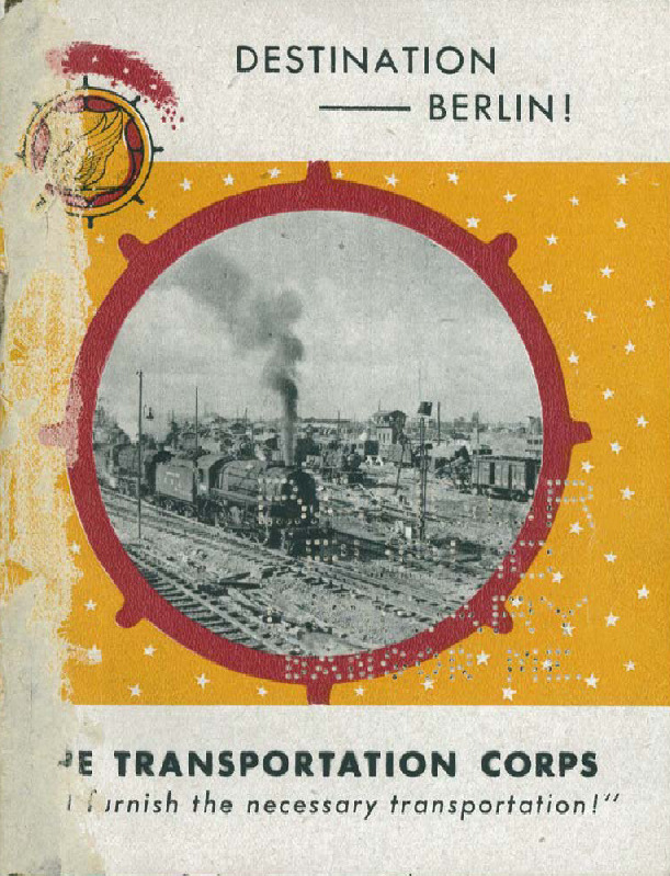 Destination -- Berlin! "The Transportation Corps will furnish the necessary transportation!"